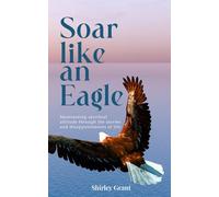 SOAR LIKE AN EAGLE: Maintaining Spiritual Altitude through the Storms and Disappointments of Life
