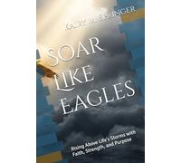 Soar Like Eagles: Rising Above Life’s Storms with Faith, Strength, and Purpose