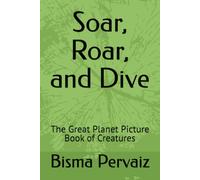 Soar, Roar, and Dive: The Great Planet Picture Book of Creatures