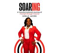 SOARING: A Transformational Journey of Triumph through Trauma