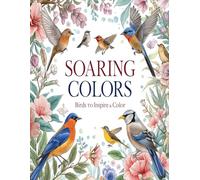 Soaring Colors: Birds to Inspire & Color: An Adult Coloring Book of Birds, Flowers, and Nature