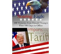 Soaring Eagle: 100 Victories from Donald Trump’s First 100 Days in Office
