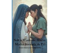 Sob o Manto de Maria: Minha Jornada de Fé