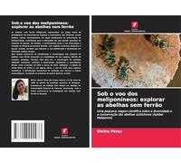 Sob o voo dos meliponíneos: explorar as abelhas sem ferrão: Uma pequena viagem científica sobre a diversidade e a conservação das abelhas autóctones (Apidae Meliponini)
