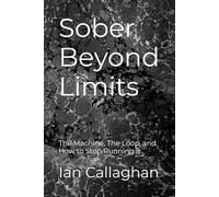 Sober Beyond Limits: The Machine, The Loop, and How to Stop Running It