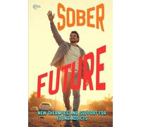 Sober Future: New Therapies and Support for Young Addicts: Your Guide to Recovery, Resilience, and a Life Without Alcohol