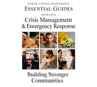 Sober Living Manager's Essential Guides Book 1 of 6: Crisis Management & Emergency Response