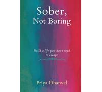 Sober, Not Boring: Build a Life You Don't Need to Escape