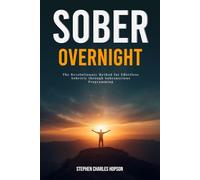 SOBER OVERNIGHT: The Revolutionary Method for Effortless Sobriety through Subconscious Programming