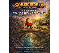 Sober Side Up: The Seven Standards of Recovery (Revised Edition): A Practical Framework for Personal Recovery and Rebuilding Life