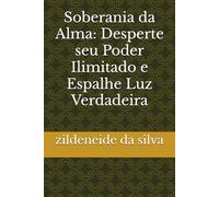 Soberania da Alma: Desperte seu Poder Ilimitado e Espalhe Luz Verdadeira