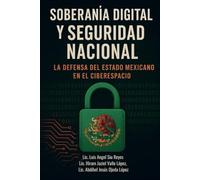 Soberanía Digital y Seguridad Nacional: La Defensa del Estado Mexicano en el Ciberespacio