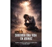 Soberbia - Una vida en Ruinas: Reflexiones espirituales para sanar el corazón