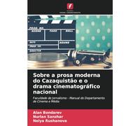 Sobre a prosa moderna do Cazaquistão e o drama cinematográfico nacional: Faculdade de Jornalismo - Manual do Departamento de Cinema e Média