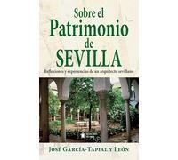 SOBRE EL PATRIMONIO DE SEVILLA: Reflexiones y experiencias de un arquitecto sevillano
