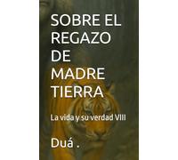 SOBRE EL REGAZO DE MADRE TIERRA: La vida y su verdad VIII