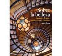 Sobre la belleza: Apuntes de arte, arquitectura y ciudades