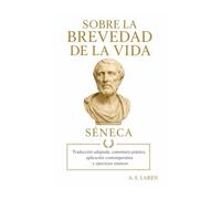 Sobre la brevedad de la vida: Traducción adaptada con comentario práctico, aplicación contemporánea y ejercicios estoicos