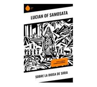 Sobre la Diosa de Siria: Culto a Atargatis y rituales en Hierápolis