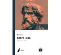 Sobre la ira: Edición comentada y con prólogo