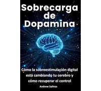 Sobrecarga de Dopamina: Cómo la sobreestimulación digital está cambiando tu cerebro y cómo recuperar el control