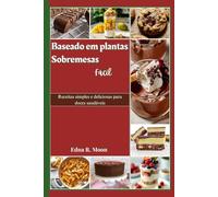 Sobremesas à base de plantas facilitadas: Receitas simples e deliciosas para doces saudáveis