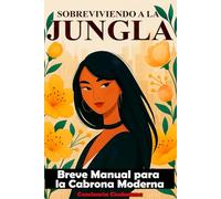 SOBREVIVIENDO A LA JUNGLA: Breve manual para la Cabrona moderna