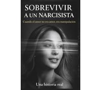 SOBREVIVIR A UN NARCISISTA: Cuando el amor no era amor, era manipulación