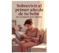 Sobrevivir al primer año de tu bebe sin romperte por dentro