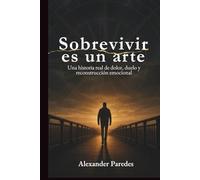 Sobrevivir es un arte: Una historia real de dolor, duelo y reconstrucción emocional