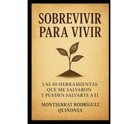 Sobrevivir para vivir: Las 50 herramientas que me salvaron y pueden salvarte a ti