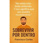 Sobrevivir por Dentro: No estas roto. Estás sintiendo. Y eso significa que aún puedes recontruirte.