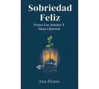 Sobriedad Feliz: Vence Los Antojos Y Gana Libertad