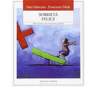 Sobrietà felice. Otto incontri e una rivoluzione possibile