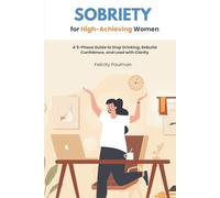 Sobriety for High-Achieving Women: A 5-Phase Guide to Stop Drinking, Rebuild Confidence, and Lead with Clarity