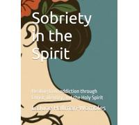 Sobriety in the Spirit: Healing from addiction through Christ, identity, and the Holy Spirit