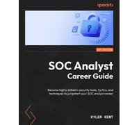SOC Analyst Career Guide: Become highly skilled in security tools, tactics, and techniques to jumpstart your SOC analyst career