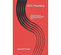 SOC Mastery: The Complete Guide for Building, Operating and Scaling Modern Security Operations Centers