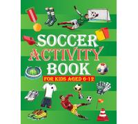 Soccer Activity Book For Kids Aged 6-12: Word Search, Mazes, Colouring Pages, Fun Facts, Dot To Dot and more