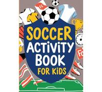 Soccer Activity Book for Kids: Exciting Puzzles, Mazes, Games, Word Searches & Coloring Fun for Young Soccer Lovers