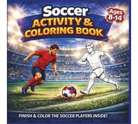 Soccer Activity & Coloring Book For Kids Ages 8-14: Action-Packed Soccer Workbook to Boost Creativity, Focus and Drawing Skills in Young Soccer Fans