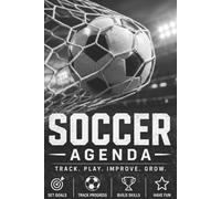 SOCCER AGENDA: The Ultimate Planner for Young Soccer Players: Set Goals, Develop Skills, Build Confidence, and Track Progress