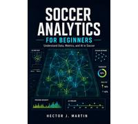 Soccer Analytics for Beginners: Understand Data, Metrics, and AI in Soccer