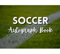 Soccer Autograph Book: Save Signatures and Photos of Soccer/Football Players, Teammates, or Coaches. 100 Pages. For Games, Matches, Tournaments, or Signing Events. Gift for Kids or Adults.