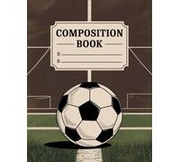 Soccer Ball Composition Book: 120 Pages, designed for Creative Writing, Ideas, Journaling, Women, Writers, Students, Birthday gifts120 Pages, designed ... Women, Writers, Students, Birthday gifts