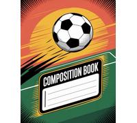 Soccer Ball Composition Book: 120 Pages, designed for Drawing, Creative Writing, School Notes, Teens, Writers, Kids, Birthday gifts120 Pages, designed ... Notes, Teens, Writers, Kids, Birthday gifts