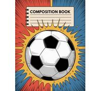 Soccer Ball Composition Book: 120 Pages, with Comic Cover Design, perfect for Creative Writing, Drawing, Kids, Students, Birthday gifts120 Pages, with ... Drawing, Kids, Students, Birthday gifts