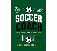 Soccer Coach Guide Unite Score: A Lined Journal for Coaching Notes, Team Development, and Everyday Writing