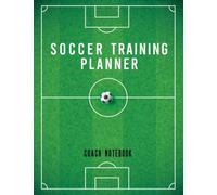 Soccer Coach Planner: Soccer Coach Training Planner And Playbook With Field Diagrams For Training Session Notes, Track Players And Match Day Notes Pitch Template To Draw Tactics And Drills