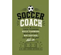 Soccer Coach - Teach Technique. Build Teamwork. Inspire Hearts. Win Together.: A Lined Journal for Coaching Notes, Match Plans, and Everyday Writing